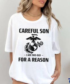 Marine Careful Son I Am This Old For A Reason Shirt