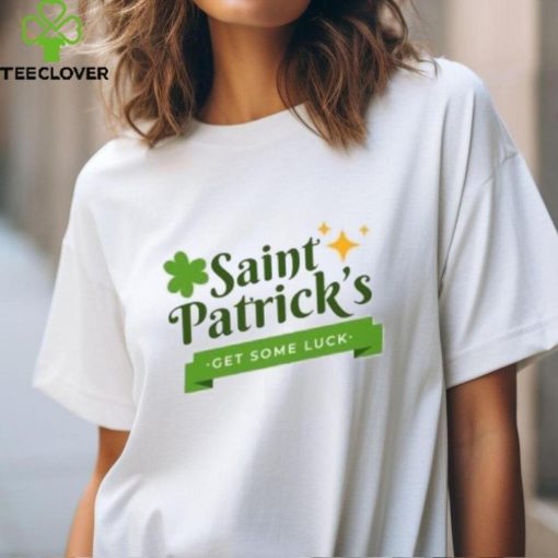 Saint Patrick’s get some luck T Shirt