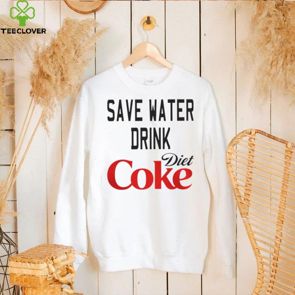 SAVE WATER DRINK DIET COKE SHIRT SAVE WATER DRINK DIET COKE SHIRT
