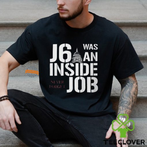 J6 Was An Inside Job Never Forget Shirt