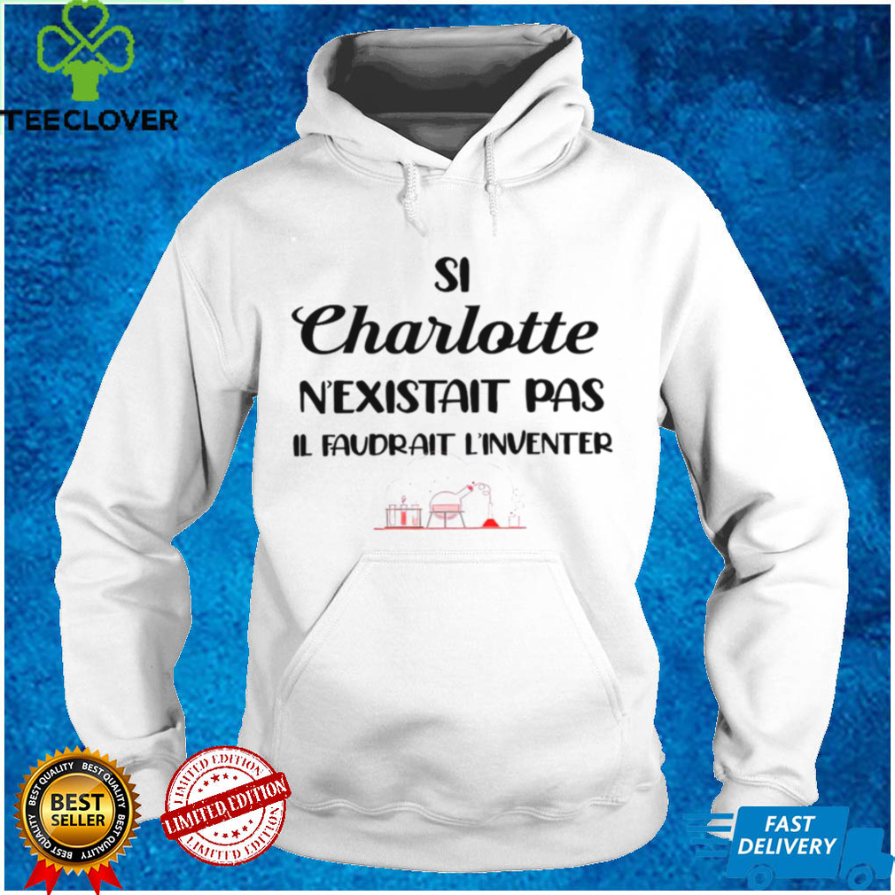 SI Charlotte nexistait pas il faudrait linventer shirt SI Charlotte nexistait pas il faudrait linventer shirt