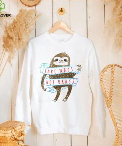 SLOTH TAKE NAPS NOT DRUGS SHIRT 2 SLOTH TAKE NAPS NOT DRUGS SHIRT