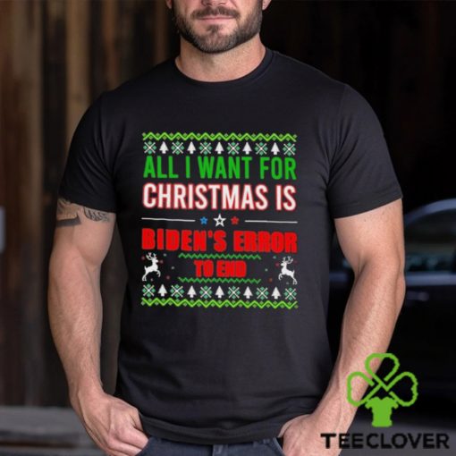 All I Want For Christmas Is Biden’s Error to end Ugly 2023 Shirt