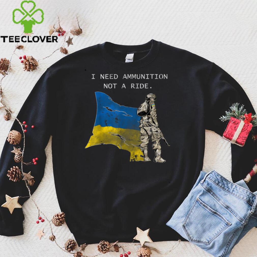 SOLDIER Ukraine I Need Ammunition, Not A Ride Ukraine T Shirt SOLDIER Ukraine I Need Ammunition, Not A Ride Ukraine T Shirt