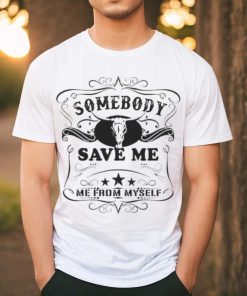 SOMEBODY SAVE ME FROM MYSELF SHIRT