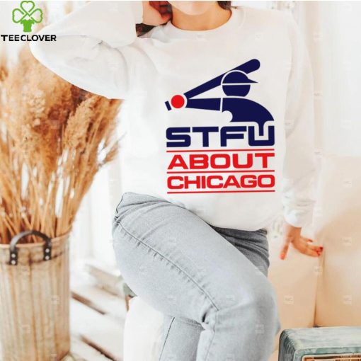 STFU About Chicago baseball logo hoodie, sweater, longsleeve, shirt v-neck, t-shirt