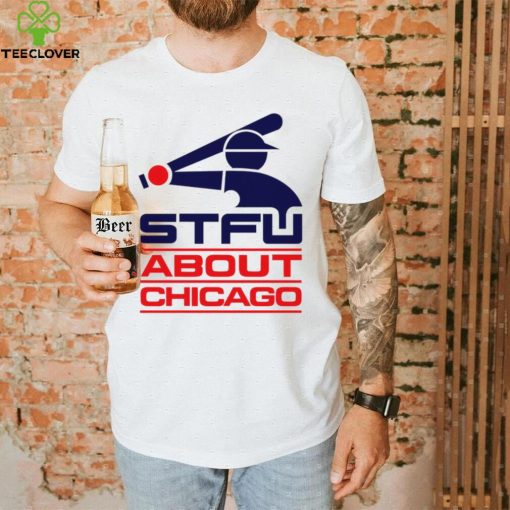 STFU About Chicago baseball logo hoodie, sweater, longsleeve, shirt v-neck, t-shirt