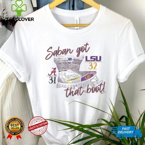 Saban Got That Boot LSU Tigers 32 31 Alabama Crimson Tide hoodie, sweater, longsleeve, shirt v-neck, t-shirt