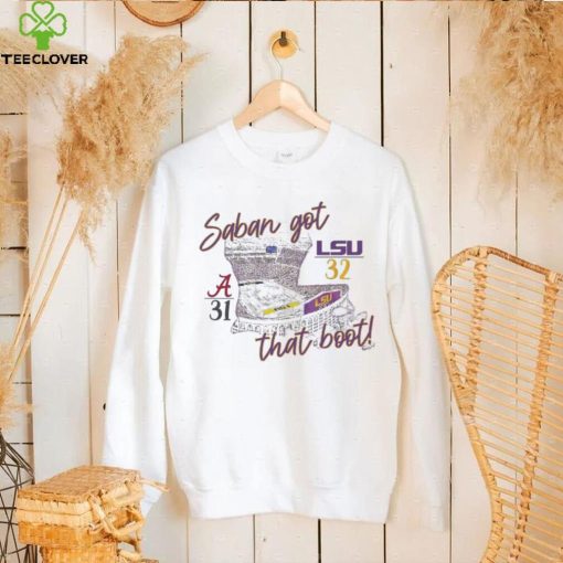 Saban Got That Boot LSU Tigers 32 31 Alabama Crimson Tide hoodie, sweater, longsleeve, shirt v-neck, t-shirt