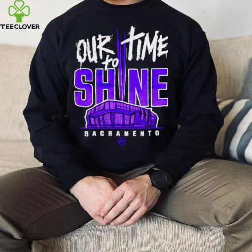 Sacramento Kings our time to Shine Stadium 2023 hoodie, sweater, longsleeve, shirt v-neck, t-shirt