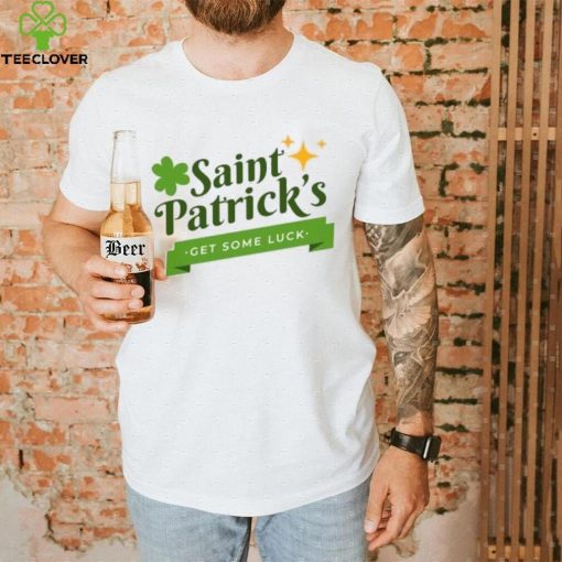 Saint Patrick’s get some luck T Shirt