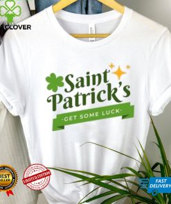 Saint Patrick’s get some luck T Shirt
