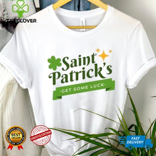 Saint Patrick’s get some luck T Shirt