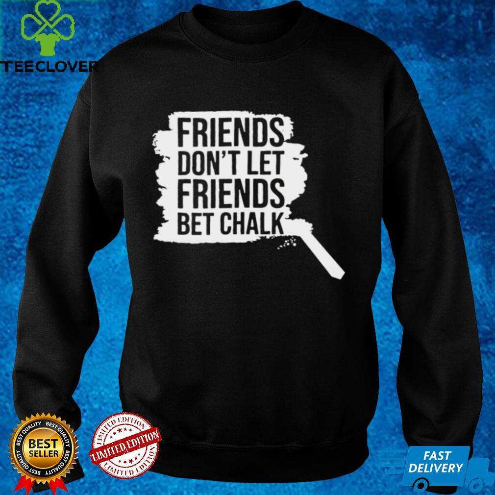 Sak Friends Don’t Let Friends Bet Chalk Shirt