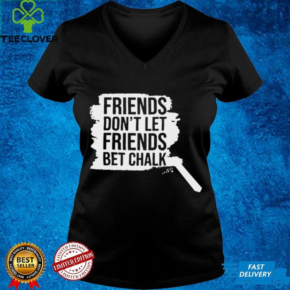 Sak Friends Don’t Let Friends Bet Chalk Shirt Sak Friends Don’t Let Friends Bet Chalk Shirt