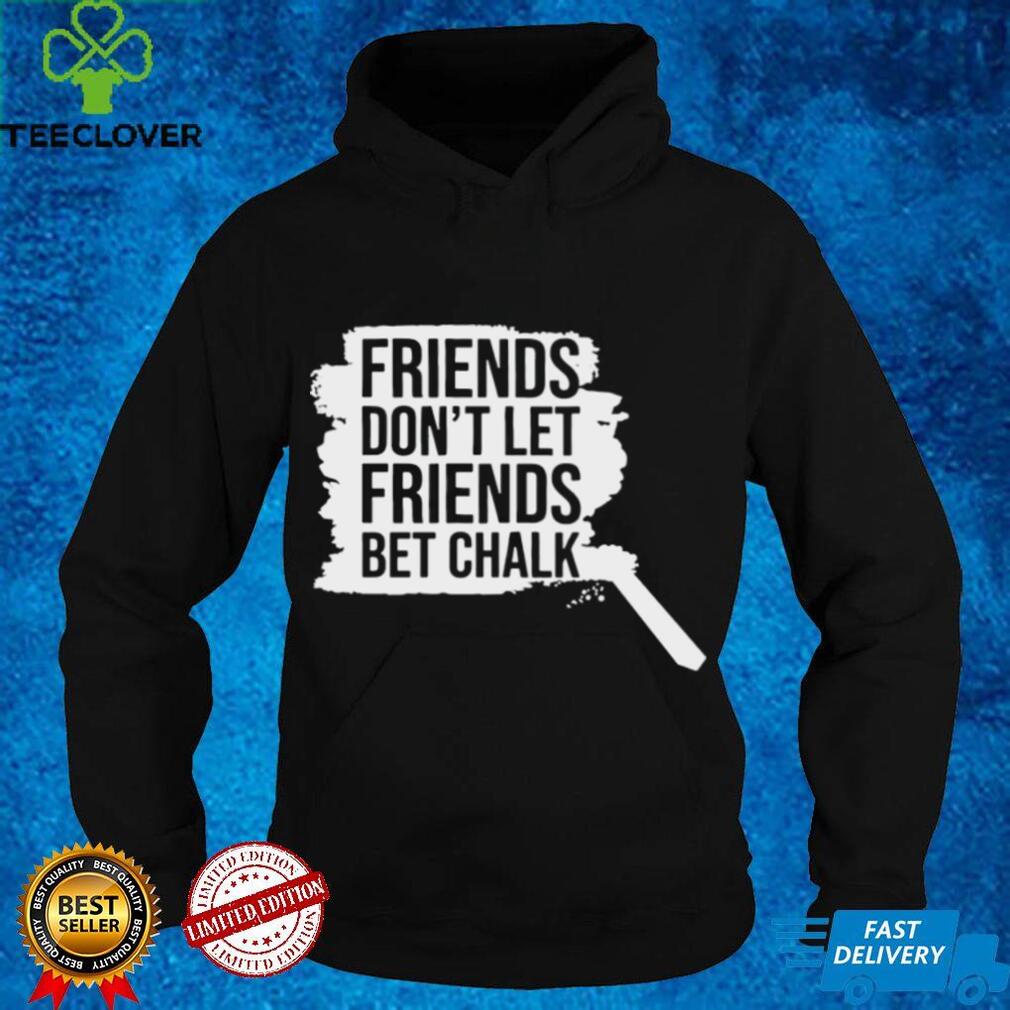 Sak Friends Don’t Let Friends Bet Chalk Shirt Sak Friends Don’t Let Friends Bet Chalk Shirt