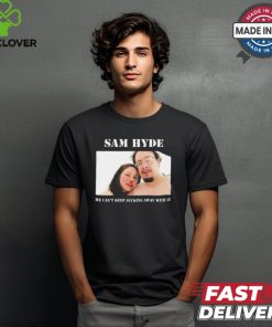 Sam Hyde He Can’t Keep Sucking Away With It Shirt