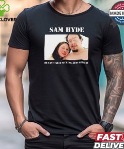 Sam Hyde He Can’t Keep Sucking Away With It Shirt 2 Sam Hyde He Can’t Keep Sucking Away With It Shirt