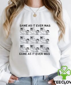 Same As It Ever Was Same As It Ever Was shirt