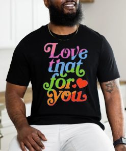 Samjcohn Love That For You Rainbow Tee hoodie, sweater, longsleeve, shirt v-neck, t-shirt