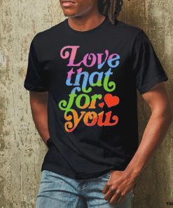 Samjcohn Love That For You Rainbow Tee hoodie, sweater, longsleeve, shirt v-neck, t-shirt