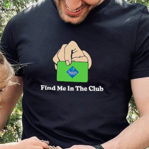Sam’s Club Find Me In The Club shirt