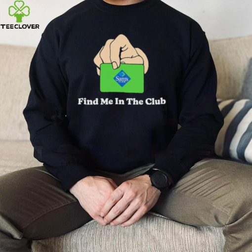 Sam’s Club Find Me In The Club shirt