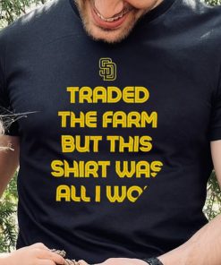 San Diego Padres Traded the farm but this shirt was all I won 2022 shirt