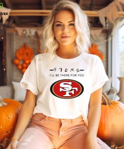 San Francisco 49Ers Logo I’Ll Be There For You Nfl Shirt