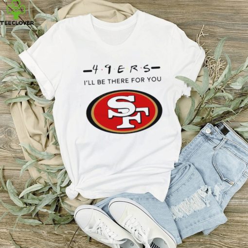 San Francisco 49Ers Logo I’Ll Be There For You Nfl Shirt