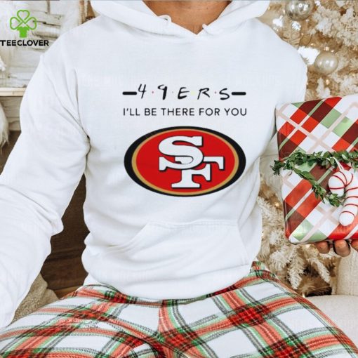 San Francisco 49Ers Logo I’Ll Be There For You Nfl Shirt