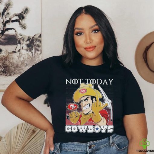 San Francisco 49Ers Not today Fuck Cowboys Shirt