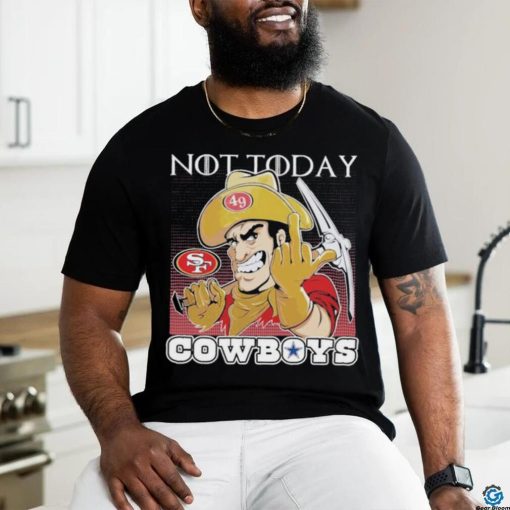 San Francisco 49Ers Not today Fuck Cowboys Shirt