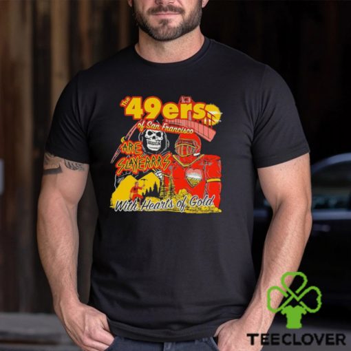 San Francisco 49Ers Of San Francisco are Slayers with hearts of Gold Shirt