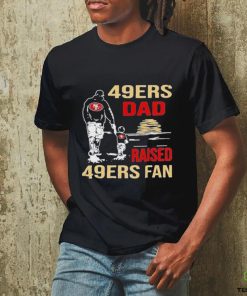 San Francisco 49ers Dad Raised A 49ers Fan Fathers Day Son Family Matching T hoodie, sweater, longsleeve, shirt v-neck, t-shirt