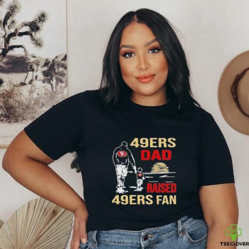 San Francisco 49ers Dad Raised A 49ers Fan Fathers Day Son Family Matching T  hoodie, sweater, longsleeve, shirt v-neck, t-shirt