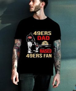 San Francisco 49ers Dad Raised A 49ers Fan Fathers Day Son Family Matching T hoodie, sweater, longsleeve, shirt v-neck, t-shirt