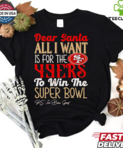 San Francisco 49ers Dear Santa all I want is for the Lions to win the Super Bowl Ps I’ve been good logo shirt