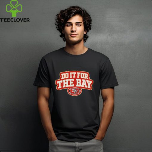 San Francisco 49ers Do It For The Bay T Shirt