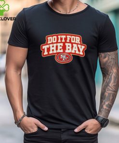 San Francisco 49ers Do It For The Bay T Shirt