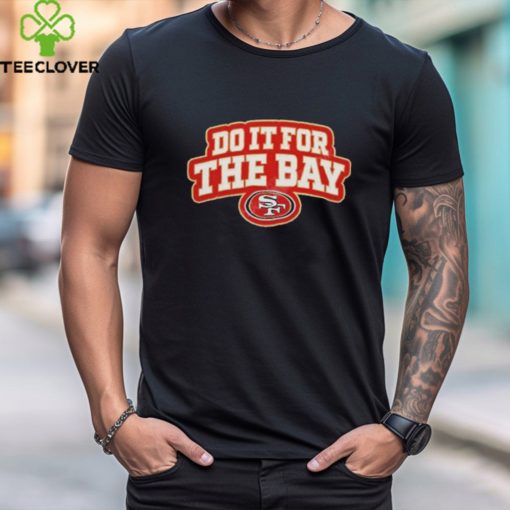 San Francisco 49ers Do It For The Bay T Shirt