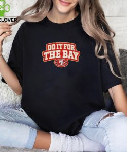 San Francisco 49ers Do It For The Bay T Shirt