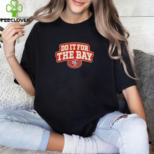 San Francisco 49ers Do It For The Bay T Shirt