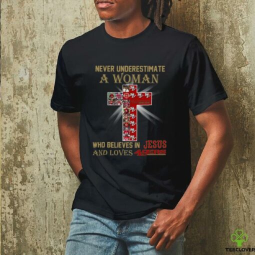 San Francisco 49ers Don’t Never Underestimate A Woman Who Believes In Jesus Shirt