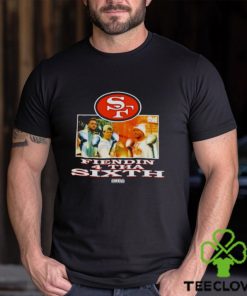 San Francisco 49ers Fiendin 4 Tha Sixth shirt