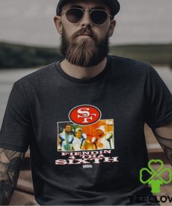 San Francisco 49ers Fiendin 4 Tha Sixth shirt