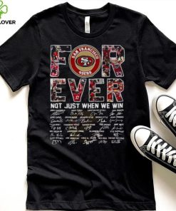 San Francisco 49ers For Ever Not Just When We Win All Teams Signatures Shirt