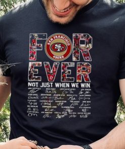 San Francisco 49ers For Ever Not Just When We Win All Teams Signatures Shirt