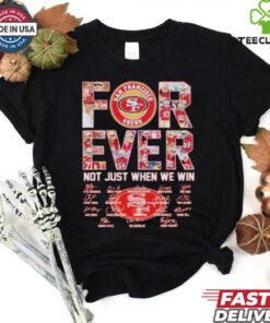 San Francisco 49ers Forever Not Just When We Win Players Signatures 2024 Shirt