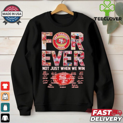 San Francisco 49ers Forever Not Just When We Win Players Signatures 2024 Shirt